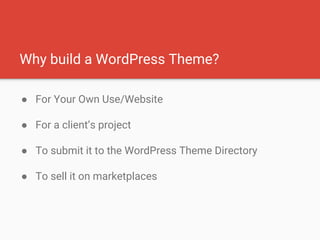 ● For Your Own Use/Website
● For a client’s project
● To submit it to the WordPress Theme Directory
● To sell it on marketplaces
Why build a WordPress Theme?
 