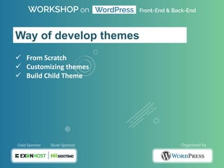  From Scratch
 Customizing themes
 Build Child Theme
Way of develop themes
 
