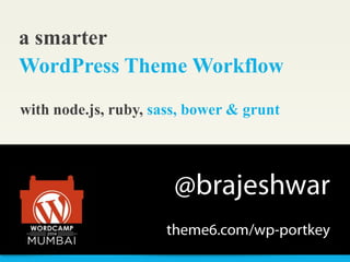 a smarter
WordPress Theme Workflow
with node.js, ruby, sass, bower & grunt
1
 