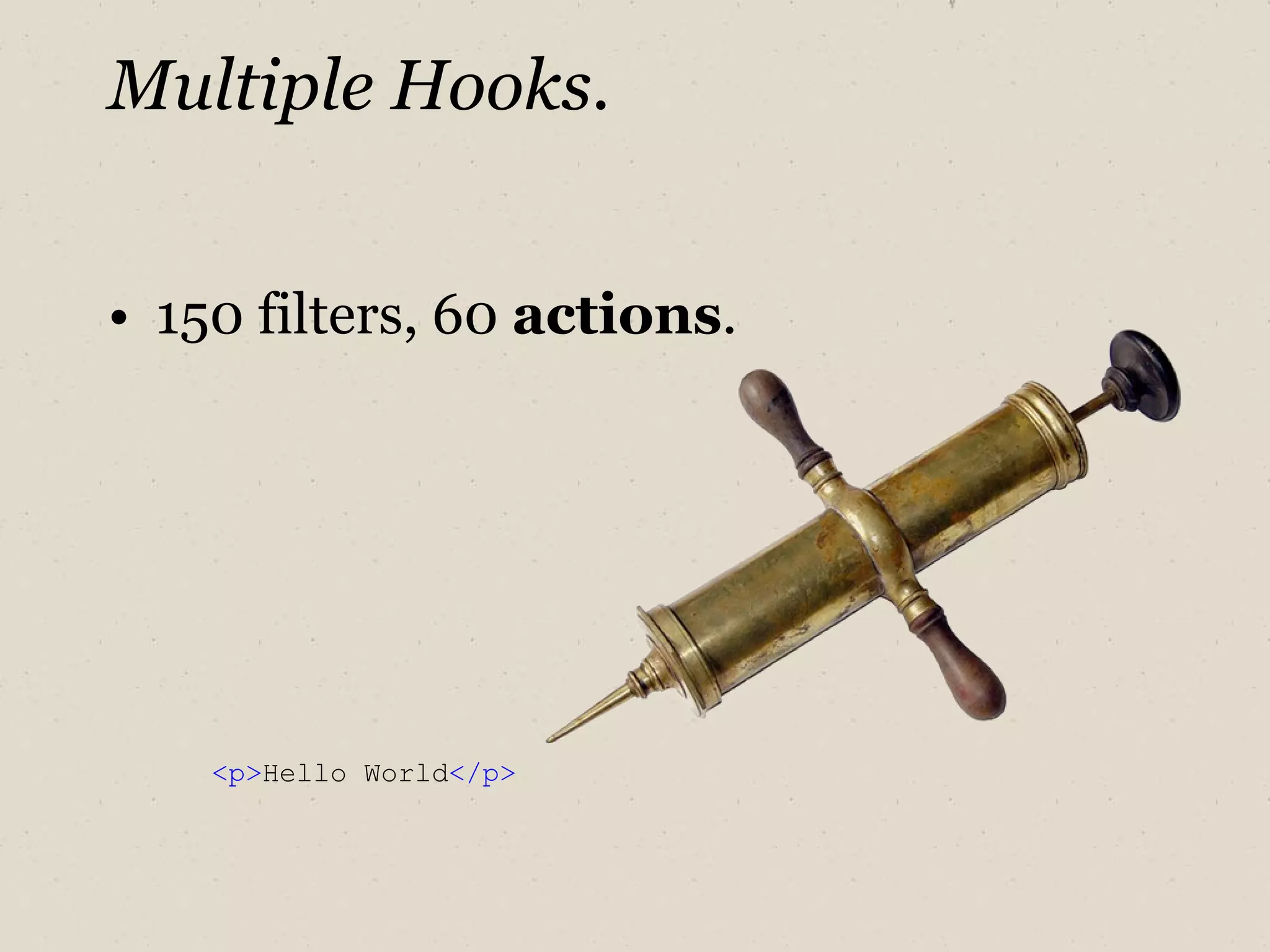 Multiple Hooks. 150 filters, 60  actions . <p> Hello World </p> 