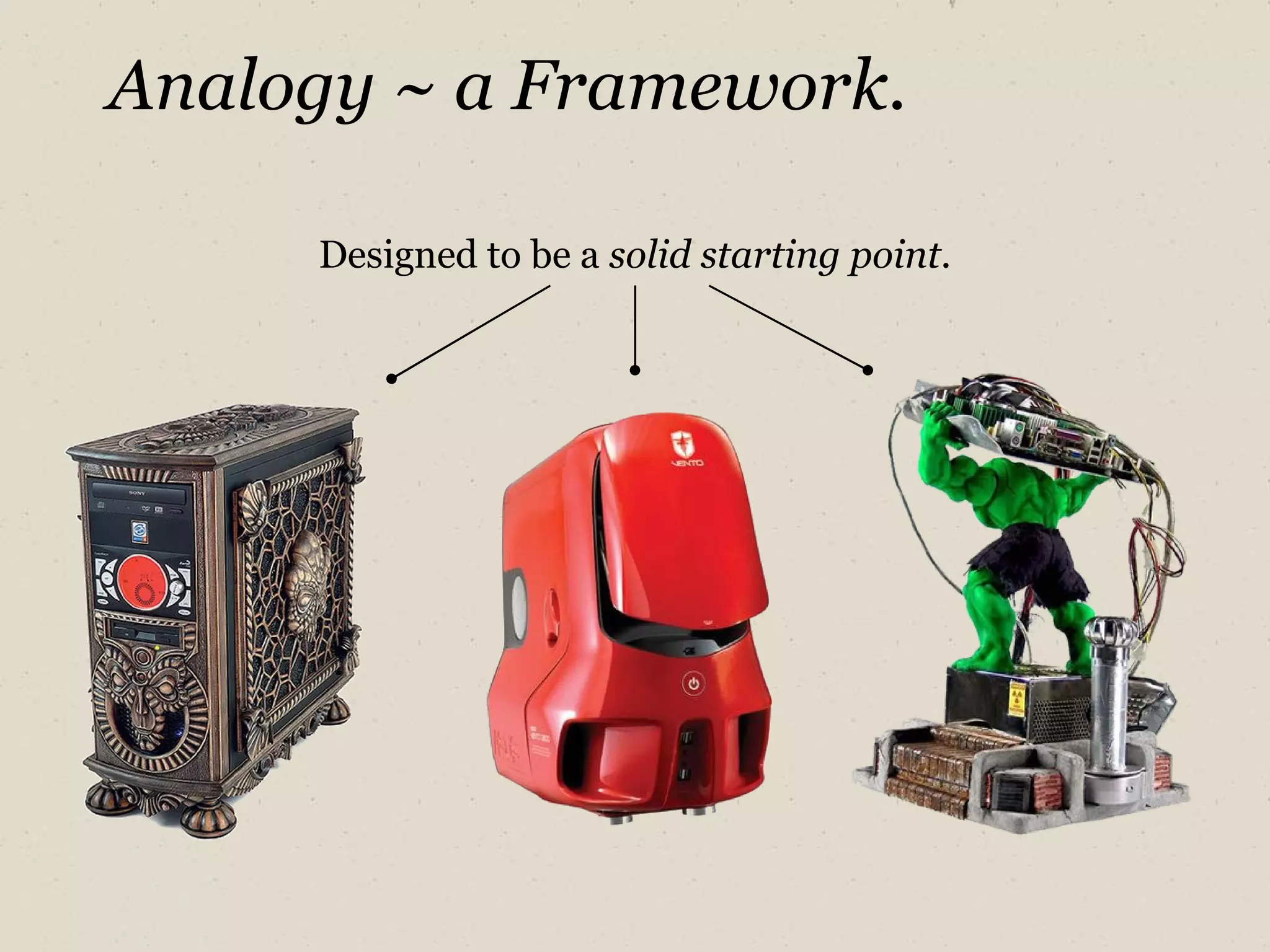 Analogy ~ a Framework. Designed to be a  solid starting point. 