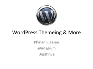 WordPress Themeing & More Phelan Riessen @imagium Digithrive 
