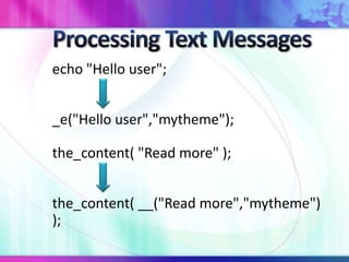 echo "Hello user";
_e("Hello user","mytheme");
the_content( "Read more" );
the_content( __("Read more","mytheme")
);
 