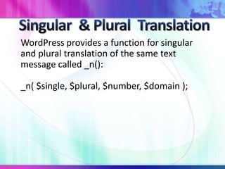WordPress provides a function for singular
and plural translation of the same text
message called _n():
_n( $single, $plural, $number, $domain );
 