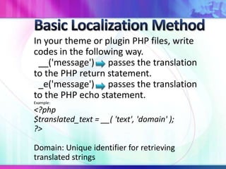 In your theme or plugin PHP files, write
codes in the following way.
__('message') passes the translation
to the PHP return statement.
_e('message') passes the translation
to the PHP echo statement.
Example:
<?php
$translated_text = __( 'text', 'domain' );
?>
Domain: Unique identifier for retrieving
translated strings
 