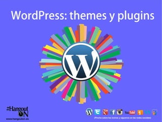 WordPress: themes y plugins

www.hangouton.es

(Pincha sobre los iconos y síguenos en las redes sociales)

 