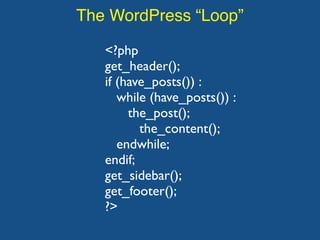 The WordPress “Loop”
<?php
get_header();
if (have_posts()) :
while (have_posts()) :
the_post();
the_content();
endwhile;
endif;
get_sidebar();
get_footer();
?>
 