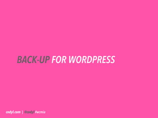 BACK-UP FOR WORDPRESS




codyl.com | @codyl #wcmia
 