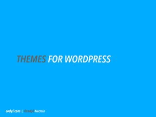 THEMES FOR WORDPRESS




codyl.com | @codyl #wcmia
 