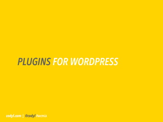 PLUGINS FOR WORDPRESS




codyl.com | @codyl #wcmia
 