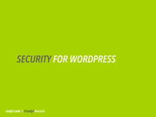 SECURITY FOR WORDPRESS




codyl.com | @codyl #wcmia
 