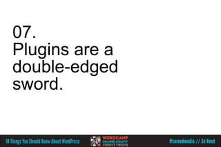 07.
Plugins are a
double-edged
sword.
 