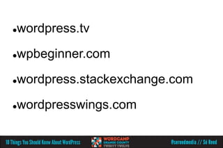 wordpress.tv




wpbeginner.com




wordpress.stackexchange.com




wordpresswings.com

 