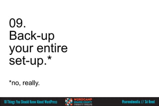 09.
Back-up
your entire
set-up.*
*no, really.
 