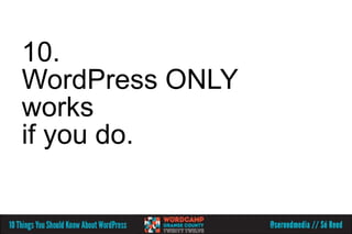 10.
WordPress ONLY
works
if you do.
 