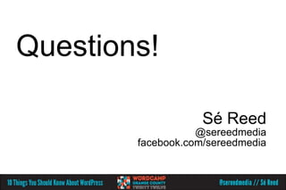 Questions!

                    Sé Reed
                   @sereedmedia
        facebook.com/sereedmedia
 