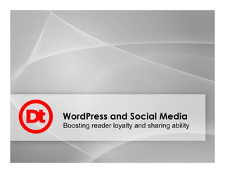 WordPress and Social Media
Boosting reader loyalty and sharing ability
 