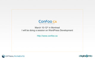 March 10-12 th  in Montreal I will be doing a session on WordPress Development http://www.confoo.ca 