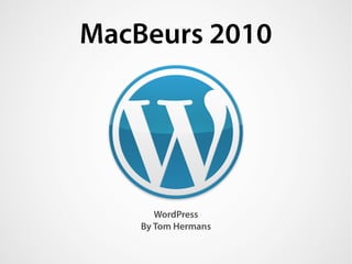 MacBeurs 2010
WordPress
By Tom Hermans
 