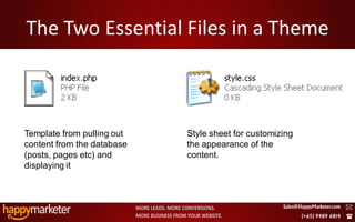 The Two Essential Files in a Theme



 Template from pulling out   Style sheet for customizing
 content from the database   the appearance of the
 (posts, pages etc) and      content.
 displaying it




2/8/2010                                                   31
 