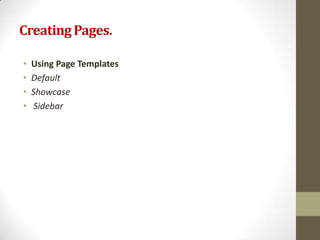Creating Pages.

•   Using Page Templates
•   Default
•   Showcase
•   Sidebar
 