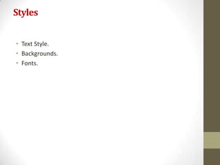 Styles


• Text Style.
• Backgrounds.
• Fonts.
 