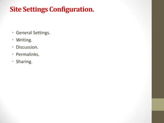 Site Settings Configuration.


•   General Settings.
•   Writing.
•   Discussion.
•   Permalinks.
•   Sharing.
 