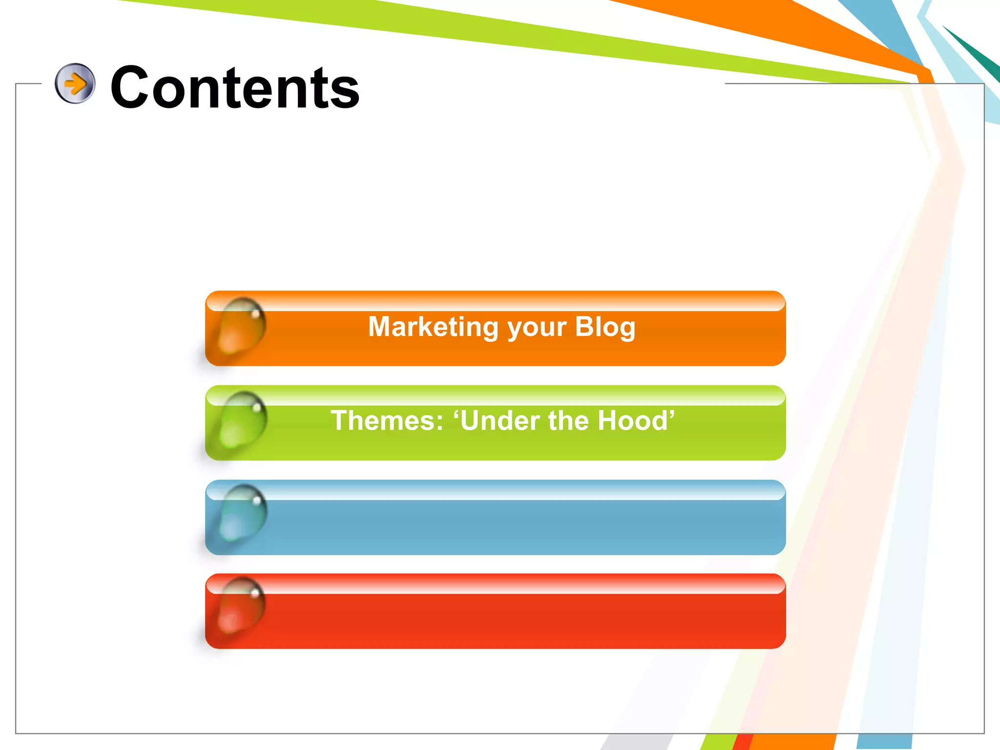 Marketing your Blog
Themes: ‘Under the Hood’
Contents
 