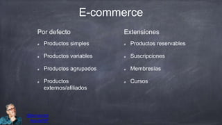 E-commerce
@fernandot
AyudaWP
Productos simples
Productos variables
Productos agrupados
Productos
externos/afiliados
Productos reservables
Suscripciones
Membresías
Cursos
Por defecto Extensiones
 