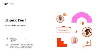 Thank You!
Kampala,
Uganda
Contact info: +256 782 804 171 |
Email: arthur.k186@gmail.com
See you at the next event
 