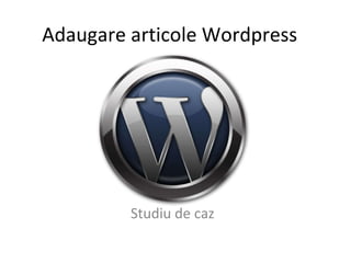 Studiu de caz Adaugare articole Wordpress 