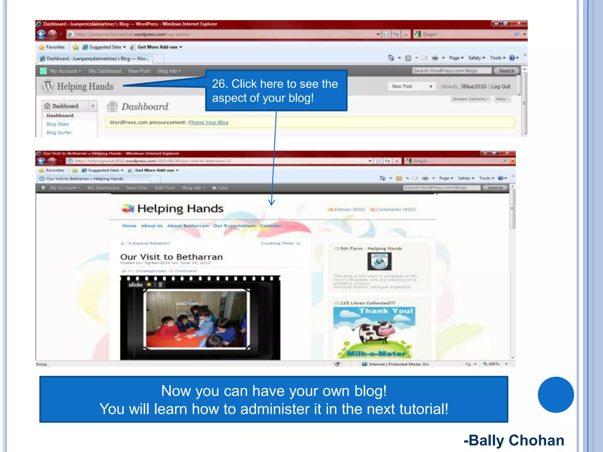 26. Click here to see the
aspect of your blog!
Now you can have your own blog!
You will learn how to administer it in the next tutorial!
-Bally Chohan
 