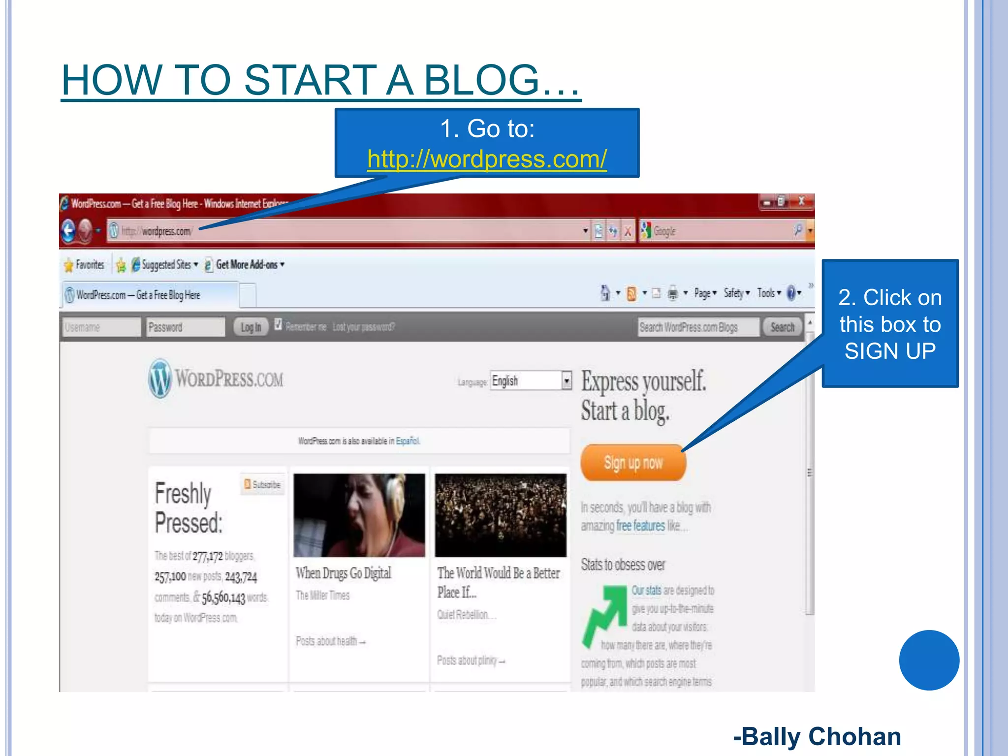 HOW TO START A BLOG…
2. Click on
this box to
SIGN UP
1. Go to:
http://wordpress.com/
-Bally Chohan
 