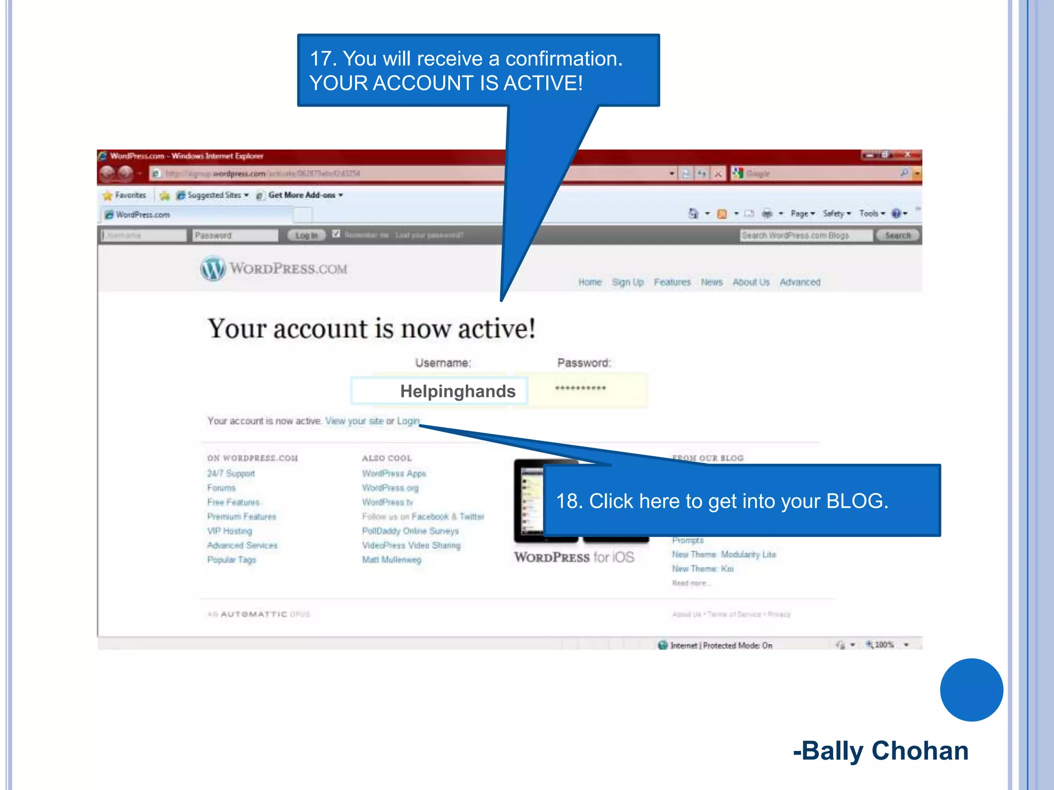 5blue2010
17. You will receive a confirmation.
YOUR ACCOUNT IS ACTIVE!
Helpinghands
18. Click here to get into your BLOG.
-Bally Chohan
 