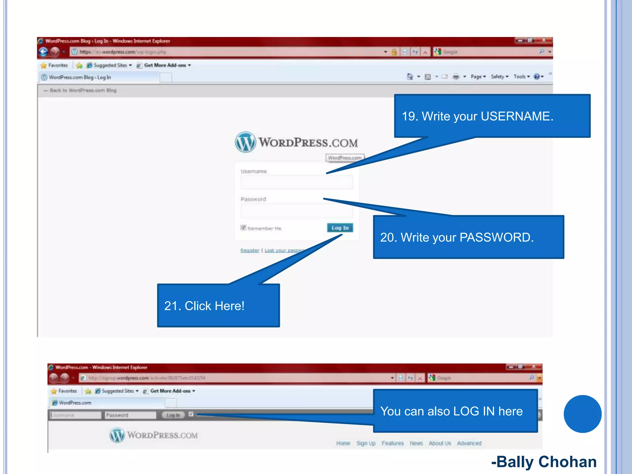 19. Write your USERNAME.
20. Write your PASSWORD.
21. Click Here!
You can also LOG IN here
-Bally Chohan
 
