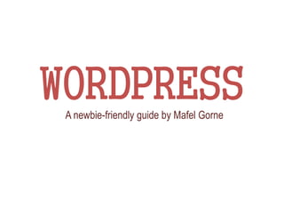 WORDPRESSA newbie-friendly guide by Mafel Gorne
 