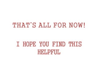 THAT’S ALL FOR NOW!
I HOPE YOU FIND THIS
HELPFUL
 