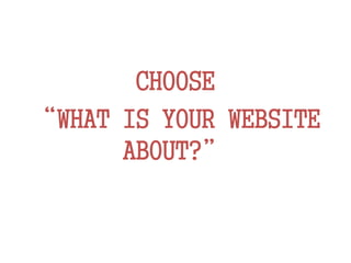CHOOSE
“WHAT IS YOUR WEBSITE
ABOUT?”
 