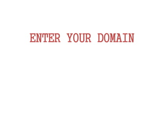 ENTER YOUR DOMAIN
 