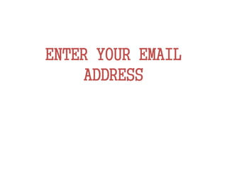 ENTER YOUR EMAIL
ADDRESS
 