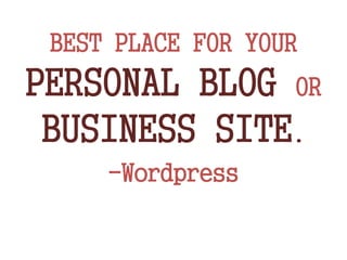 BEST PLACE FOR YOUR
PERSONAL BLOG OR
BUSINESS SITE.
-Wordpress
 