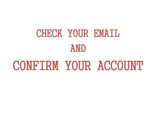 CHECK YOUR EMAIL
AND
CONFIRM YOUR ACCOUNT
 