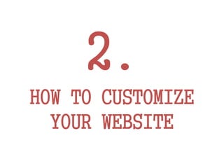2.
HOW TO CUSTOMIZE
YOUR WEBSITE
 