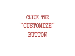 CLICK THE
“CUSTOMIZE”
BUTTON
 