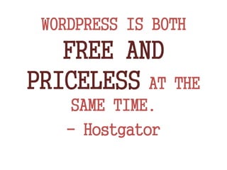 WORDPRESS IS BOTH
FREE AND
PRICELESS AT THE
SAME TIME.
- Hostgator
 