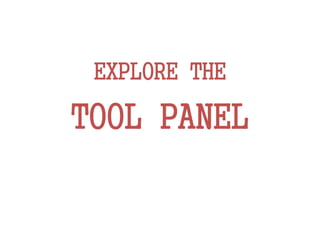 EXPLORE THE
TOOL PANEL
 