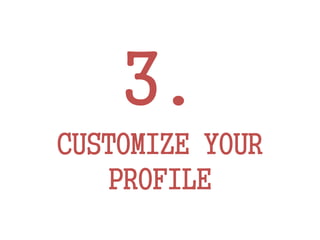 3.
CUSTOMIZE YOUR
PROFILE
 