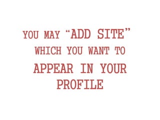 YOU MAY“ADD SITE”
WHICH YOU WANT TO
APPEAR IN YOUR
PROFILE
 