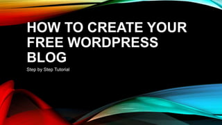 HOW TO CREATE YOUR
FREE WORDPRESS
BLOG
Step by Step Tutorial
 