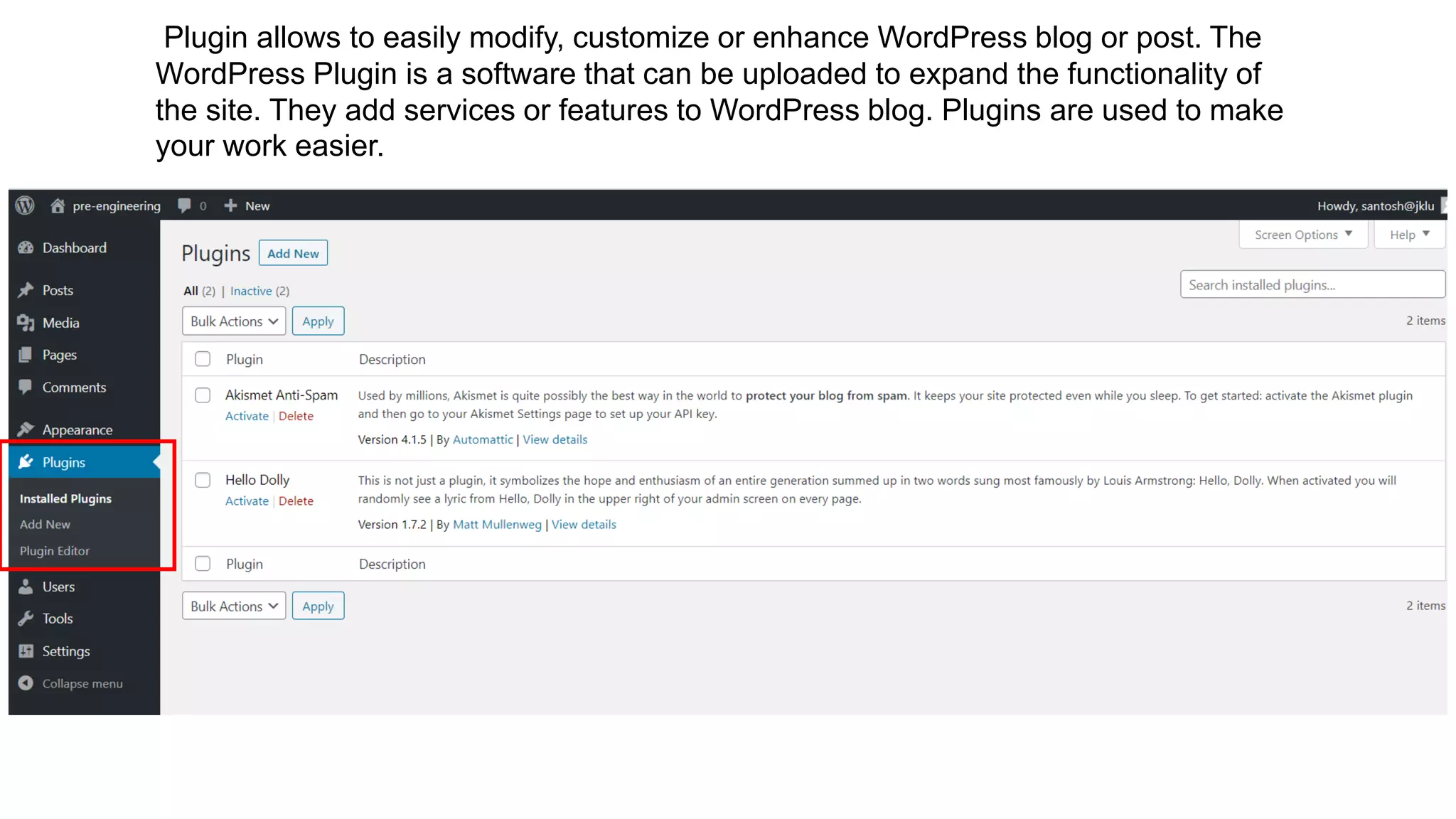 Plugin allows to easily modify, customize or enhance WordPress blog or post. The
WordPress Plugin is a software that can be uploaded to expand the functionality of
the site. They add services or features to WordPress blog. Plugins are used to make
your work easier.
 